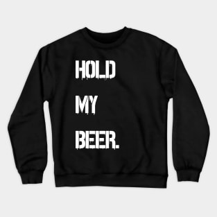 hold my beer Crewneck Sweatshirt